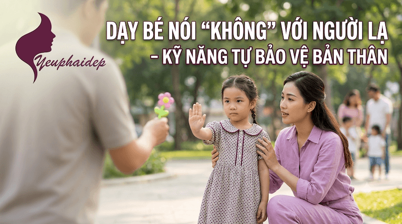 Dạy Bé Nói "Không" Với Người Lạ – Kỹ Năng Tự Bảo Vệ Bản Thân