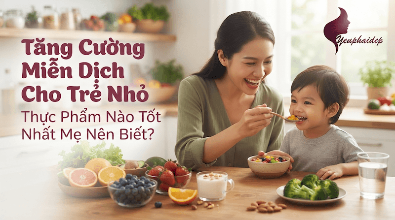 Tăng Cường Miễn Dịch Cho Trẻ Nhỏ: Thực Phẩm Nào Tốt Nhất Mẹ Nên Biết?