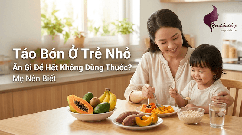 Táo Bón Ở Trẻ Nhỏ Ăn Gì Để Hết Không Dùng Thuốc? Mẹ Nên Biết