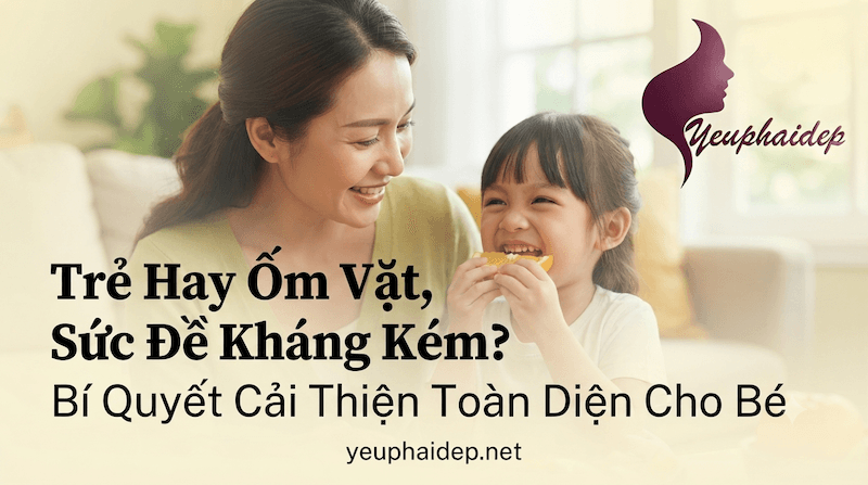 Trẻ Hay Ốm Vặt, Sức Đề Kháng Kém? Bí Quyết Cải Thiện Toàn Diện Cho Bé