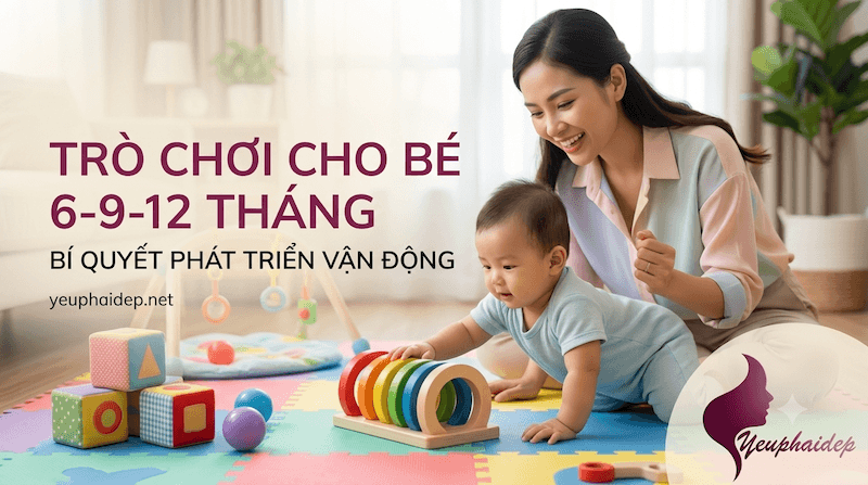 Trò Chơi Cho Bé 6-9-12 Tháng: Bí Quyết Phát Triển Vận Động