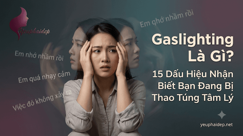 Gaslighting Là Gì? 15 Dấu Hiệu Nhận Biết Bạn Đang Bị Thao Túng Tâm Lý