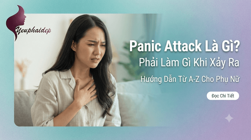 Panic Attack Là Gì? Phải Làm Gì Khi Xảy Ra – Hướng Dẫn Từ A-Z Cho Phụ Nữ