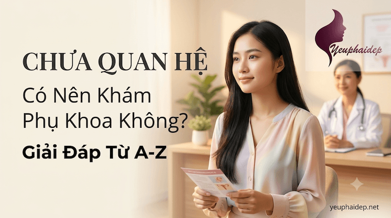 Chưa Quan Hệ Có Nên Khám Phụ Khoa Không? Giải Đáp Từ A-Z