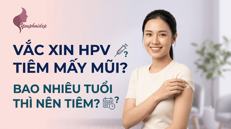 Vắc Xin HPV Tiêm Mấy Mũi? Bao Nhiêu Tuổi Thì Nên Tiêm?