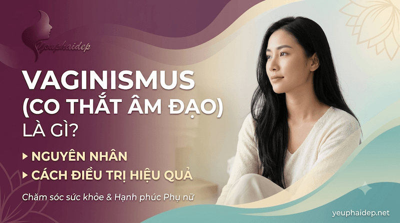 Vaginismus (Co Thắt Âm Đạo) Là Gì? Nguyên Nhân Và Cách Điều Trị Hiệu Quả