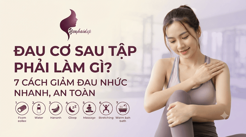Đau Cơ Sau Tập Phải Làm Gì? 7 Cách Giảm Đau Nhức Nhanh, An Toàn