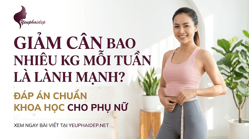 Giảm Cân Bao Nhiêu Kg Mỗi Tuần Là Lành Mạnh? Đáp Án Chuẩn Khoa Học Cho Phụ Nữ