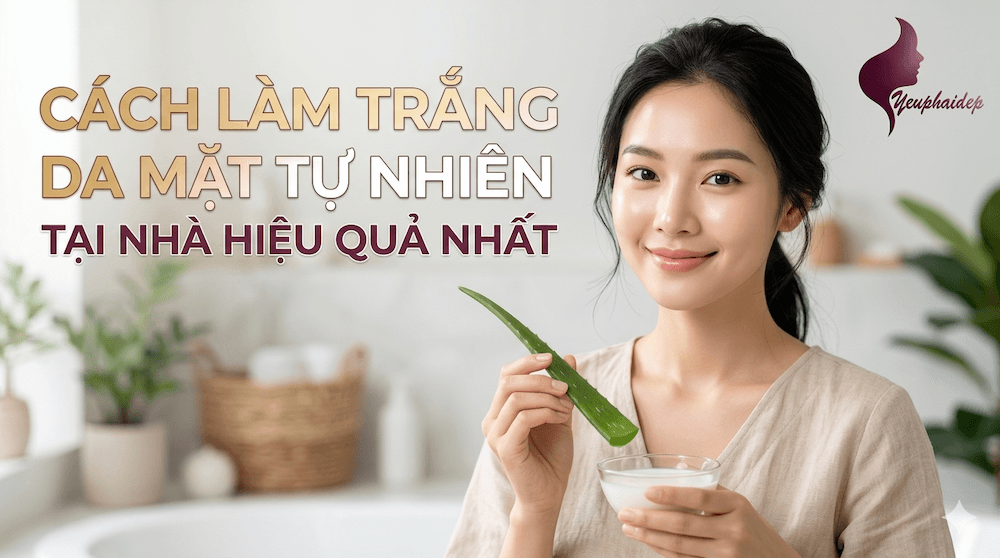 Cách Làm Trắng Da Mặt Tự Nhiên Tại Nhà Hiệu Quả Nhất