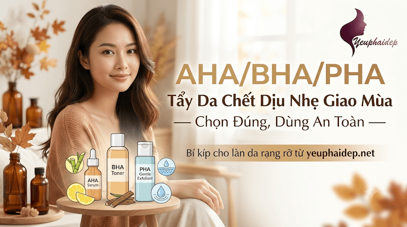 AHA/BHA/PHA Tẩy Da Chết Dịu Nhẹ Giao Mùa — Chọn Đúng, Dùng An Toàn