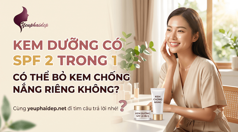 Kem Dưỡng Có SPF 2 Trong 1: Có Thể Bỏ Kem Chống Nắng Riêng Không?