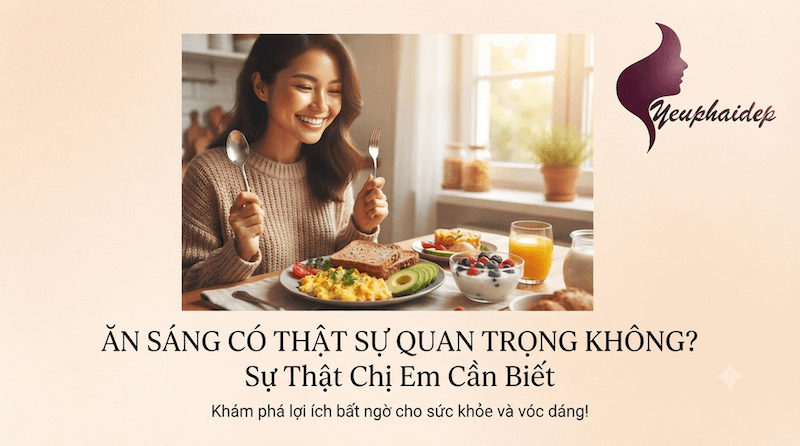 Ăn Sáng Có Thật Sự Quan Trọng Không? Sự Thật Chị Em Cần Biết