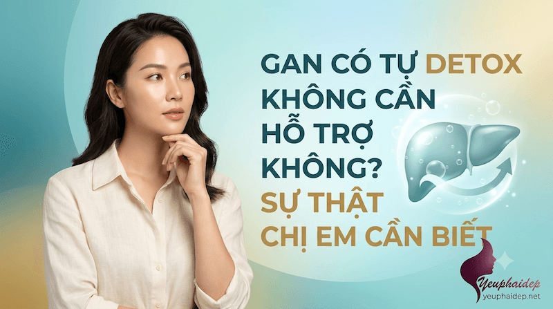 Gan Có Tự Detox Không Cần Hỗ Trợ Không? Sự Thật Chị Em Cần Biết