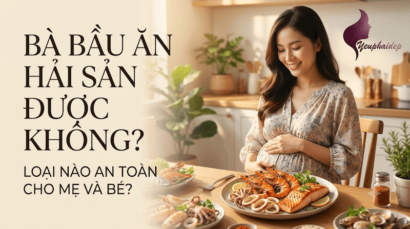 Bà Bầu Ăn Hải Sản Được Không? Loại Nào An Toàn Cho Mẹ Và Bé