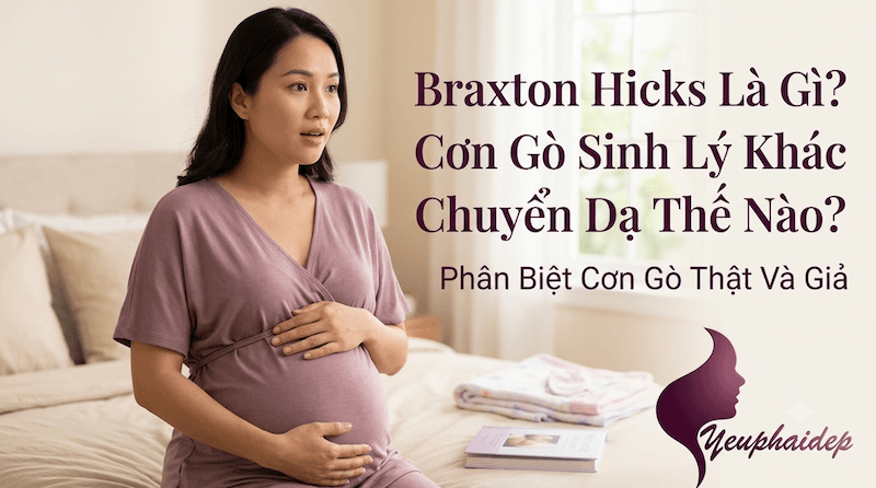 Braxton Hicks Là Gì? Cơn Gò Sinh Lý Khác Chuyển Dạ Thế Nào?