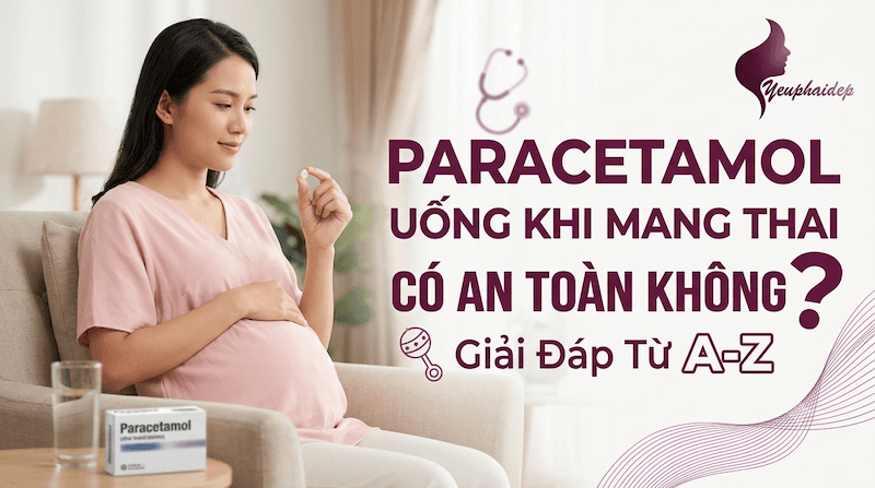 Paracetamol Uống Khi Mang Thai Có An Toàn Không? Giải Đáp Từ A-Z