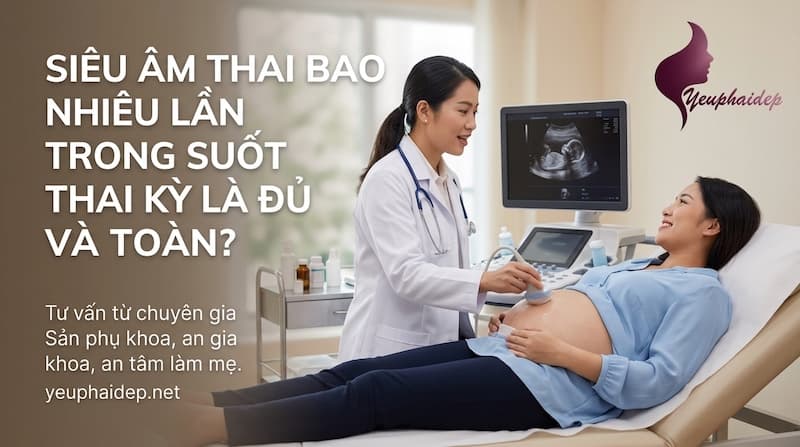 Siêu Âm Thai Bao Nhiêu Lần Trong Suốt Thai Kỳ Là Đủ Và An Toàn?