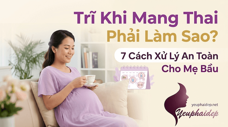 Trĩ Khi Mang Thai Phải Làm Sao? 7 Cách Xử Lý An Toàn Cho Mẹ Bầu
