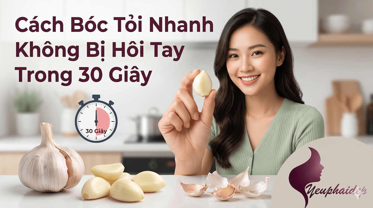 Cách Bóc Tỏi Nhanh Không Bị Hôi Tay Trong 30 Giây
