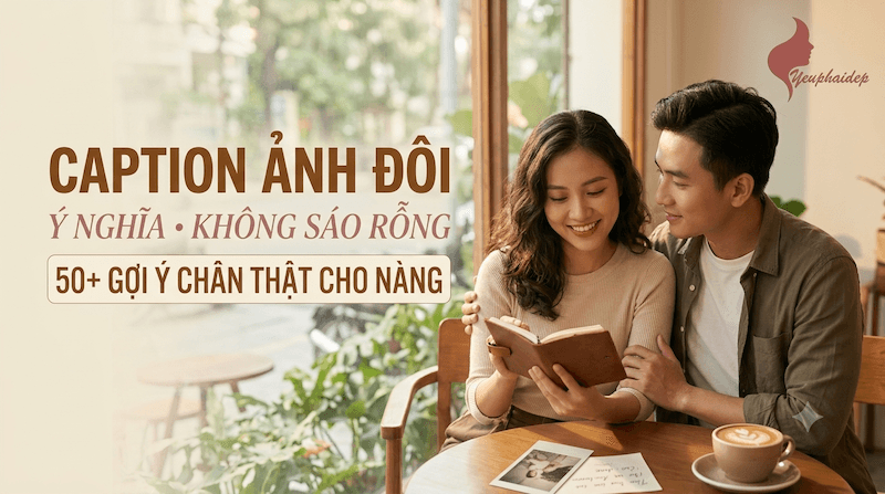 Caption Ảnh Đôi Đẹp Ý Nghĩa Không Sáo Rỗng: 50+ Gợi Ý Chân Thật Cho Nàng