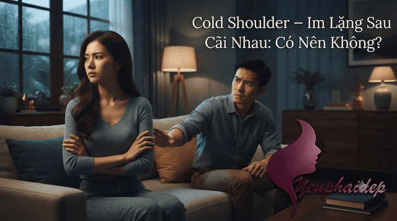 Cold Shoulder — Im Lặng Sau Cãi Nhau: Có Nên Không?