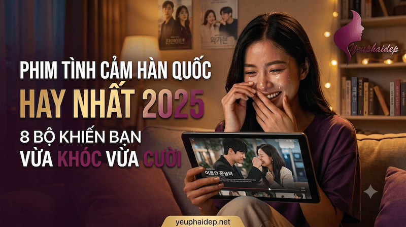 Phim Tình Cảm Hàn Quốc Hay Nhất 2025: 8 Bộ Khiến Bạn Vừa Khóc Vừa Cười