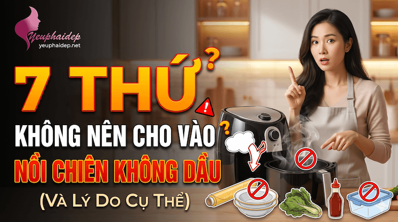 7 Thứ Không Nên Cho Vào Nồi Chiên Không Dầu (Và Lý Do)