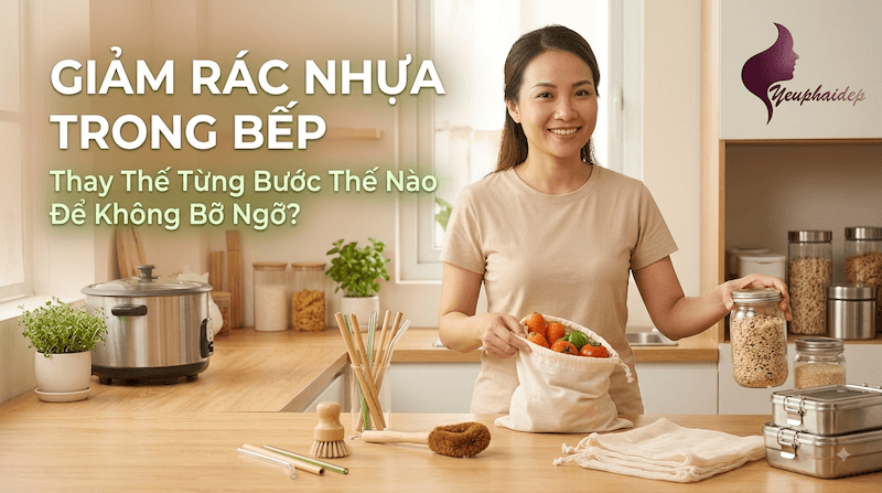 Giảm Rác Nhựa Trong Bếp: Thay Thế Từng Bước Thế Nào Để Không Bỡ Ngỡ?