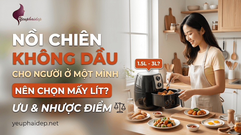 Nồi Chiên Không Dầu Cho Người Ở Một Mình: Nên Chọn Mấy Lít, Ưu Và Nhược