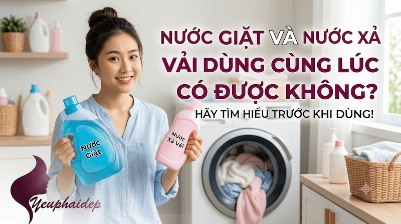 Nước Giặt Và Nước Xả Vải Dùng Cùng Lúc Có Được Không?