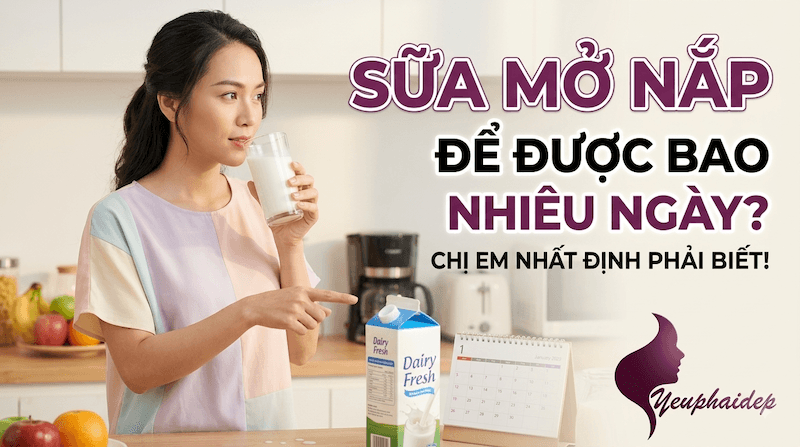 Sữa Mở Nắp Để Được Bao Nhiêu Ngày Không Bị Hỏng?