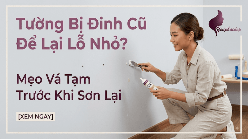 Tường Bị Đinh Cũ Để Lại Lỗ Nhỏ? Mẹo Vá Tạm Trước Khi Sơn Lại