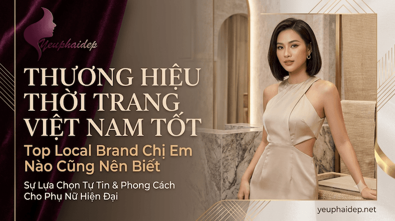 Thương Hiệu Thời Trang Việt Nam Tốt - Top Local Brand Chị Em Nào Cũng Nên Biết