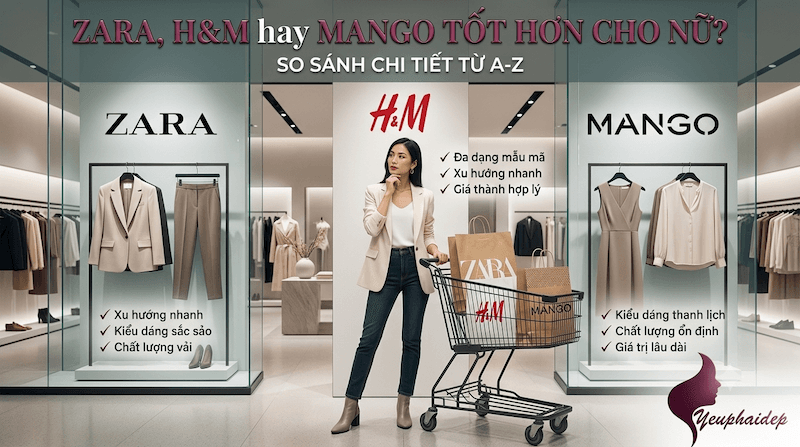Zara, H&M hay Mango tốt hơn cho nữ? So sánh chi tiết từ A-Z