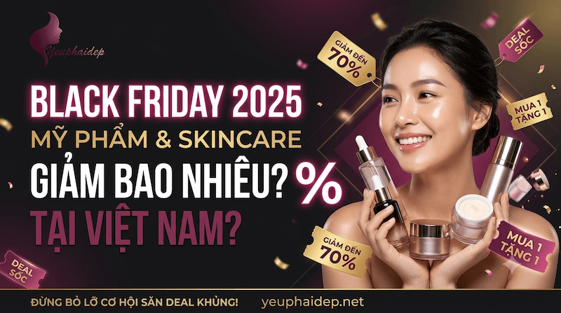 Black Friday 2025 Mỹ Phẩm Skincare Giảm Bao Nhiêu Tại Việt Nam?
