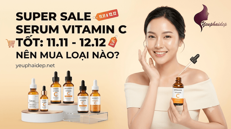 Sale Serum Vitamin C Tốt 11.11 12.12: Nên Mua Loại Nào?
