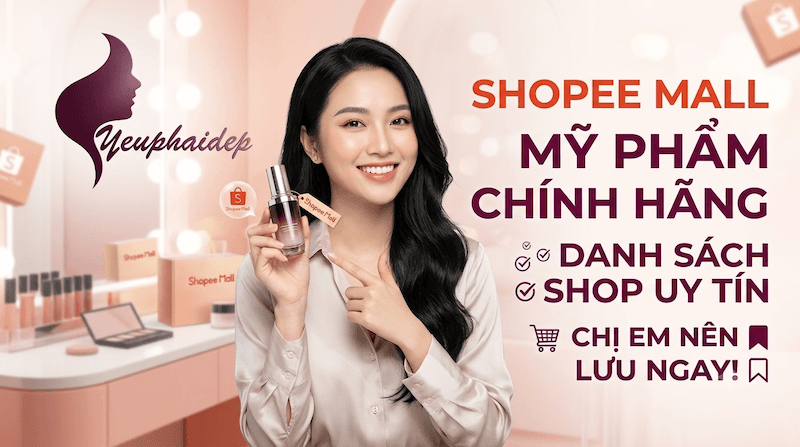 Shopee Mall Mỹ Phẩm Chính Hãng: Danh Sách Shop Uy Tín Chị Em Nên Lưu Ngay