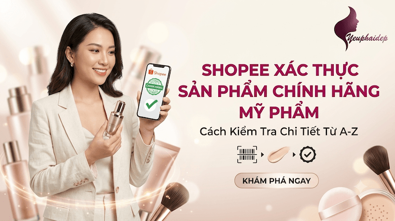 Shopee Xác Thực Sản Phẩm Chính Hãng Mỹ Phẩm: Cách Kiểm Tra Chi Tiết Từ A-Z