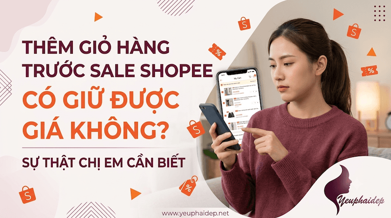 Thêm Giỏ Hàng Trước Sale Shopee Có Giữ Được Giá Không? Sự Thật Chị Em Cần Biết