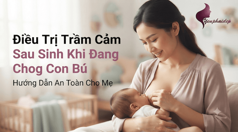 Điều Trị Trầm Cảm Sau Sinh Khi Đang Cho Con Bú: Hướng Dẫn An Toàn Cho Mẹ