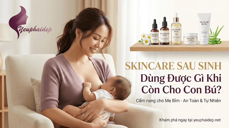 Skincare Sau Sinh Dùng Được Gì Khi Còn Cho Con Bú?