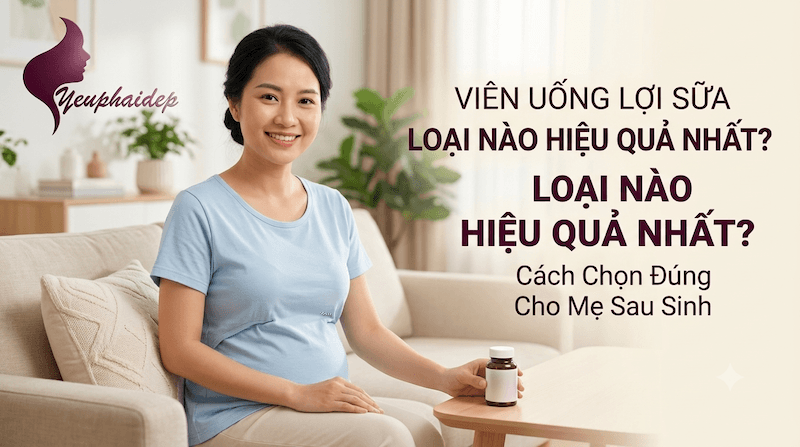 Viên Uống Lợi Sữa Loại Nào Hiệu Quả Nhất? Cách Chọn Đúng Cho Mẹ Sau Sinh