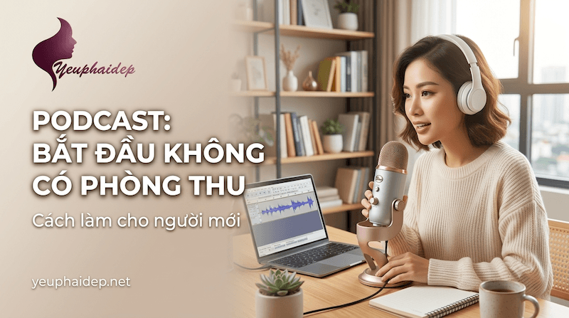 Podcast Bắt Đầu Không Có Phòng Thu: Cách Làm Cho Người Mới