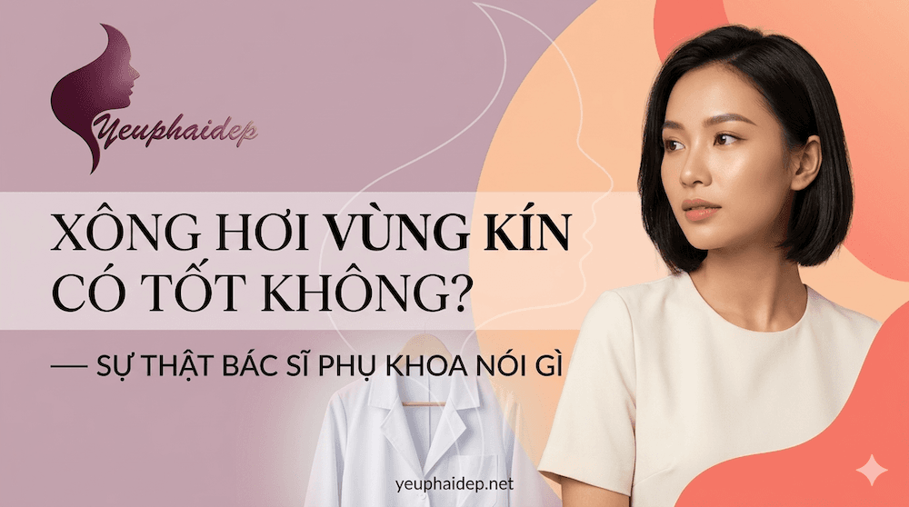 Xông Hơi Vùng Kín Có Tốt Không? Sự Thật Bác Sĩ Phụ Khoa Nói Gì
