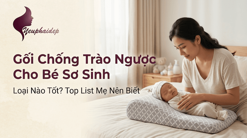 Gối Chống Trào Ngược Cho Bé Sơ Sinh Loại Nào Tốt? Top List Mẹ Nên Biết