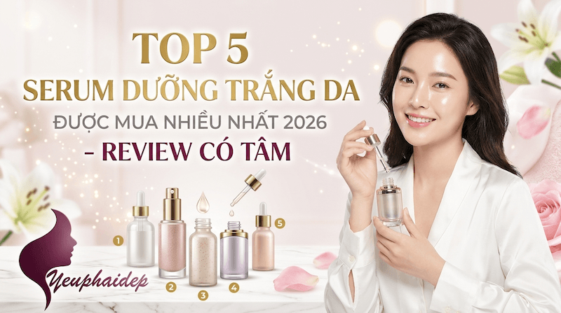 Top 5 Serum Dưỡng Trắng Da Được Mua Nhiều Nhất 2026 – Review Có Tâm