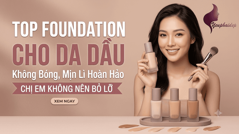 Top Foundation Cho Da Dầu Không Bóng Tốt Nhất Chị Em Không Nên Bỏ Lỡ