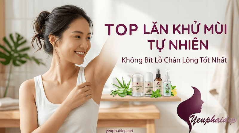 Top Lăn Khử Mùi Tự Nhiên Không Bít Lỗ Chân Lông Tốt Nhất