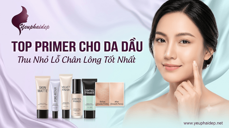 Top Primer Cho Da Dầu Thu Nhỏ Lỗ Chân Lông Tốt Nhất