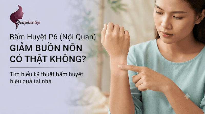 Bấm Huyệt P6 (Nội Quan) Giảm Buồn Nôn Có Thật Không?